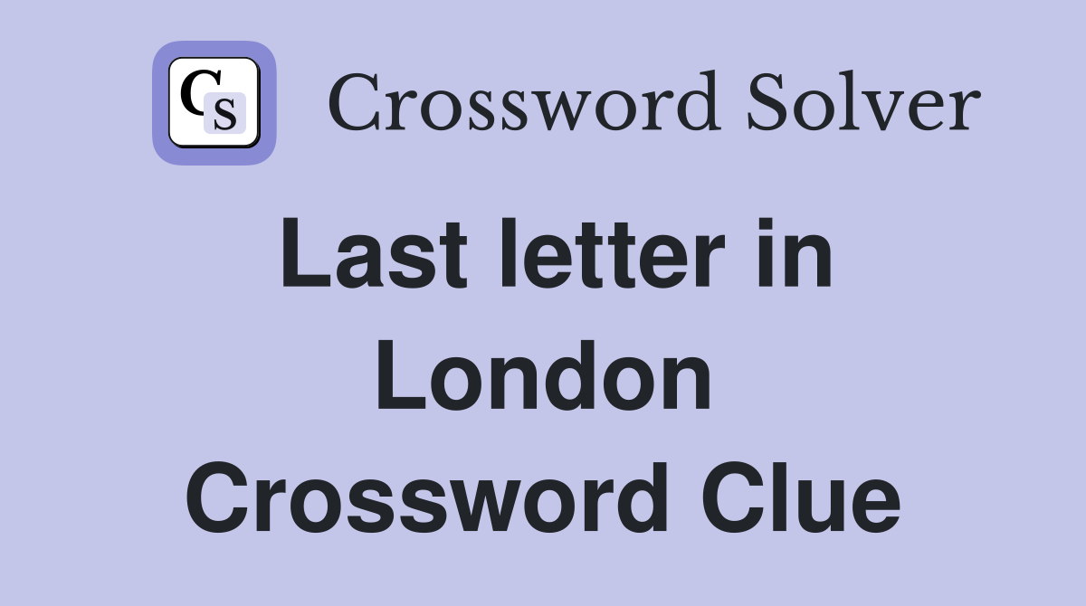 Last letter in London Crossword Clue Answers Crossword Solver